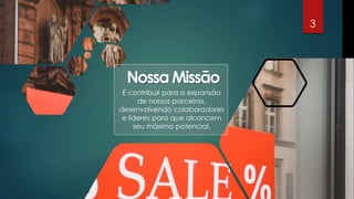 3
NossaMissão
É contribuir para a expansão
de nossos parceiros,
desenvolvendo colaboradores
e líderes para que alcancem
seu máximo potencial.
 