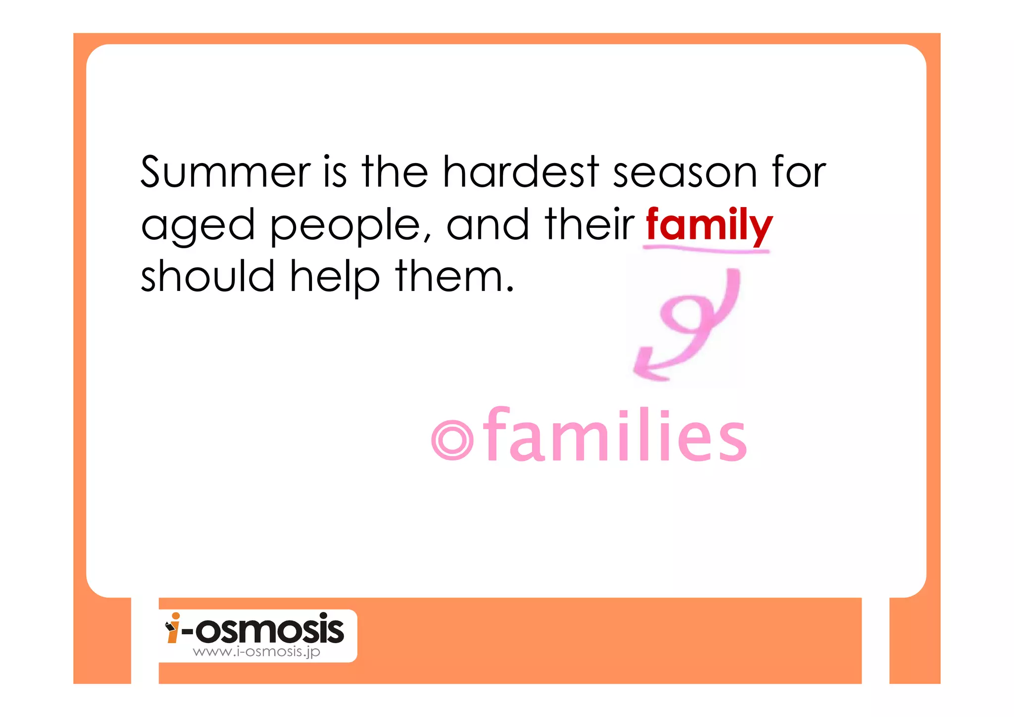 Summer is the hardest season for
aged people, and their family
should help them.
 