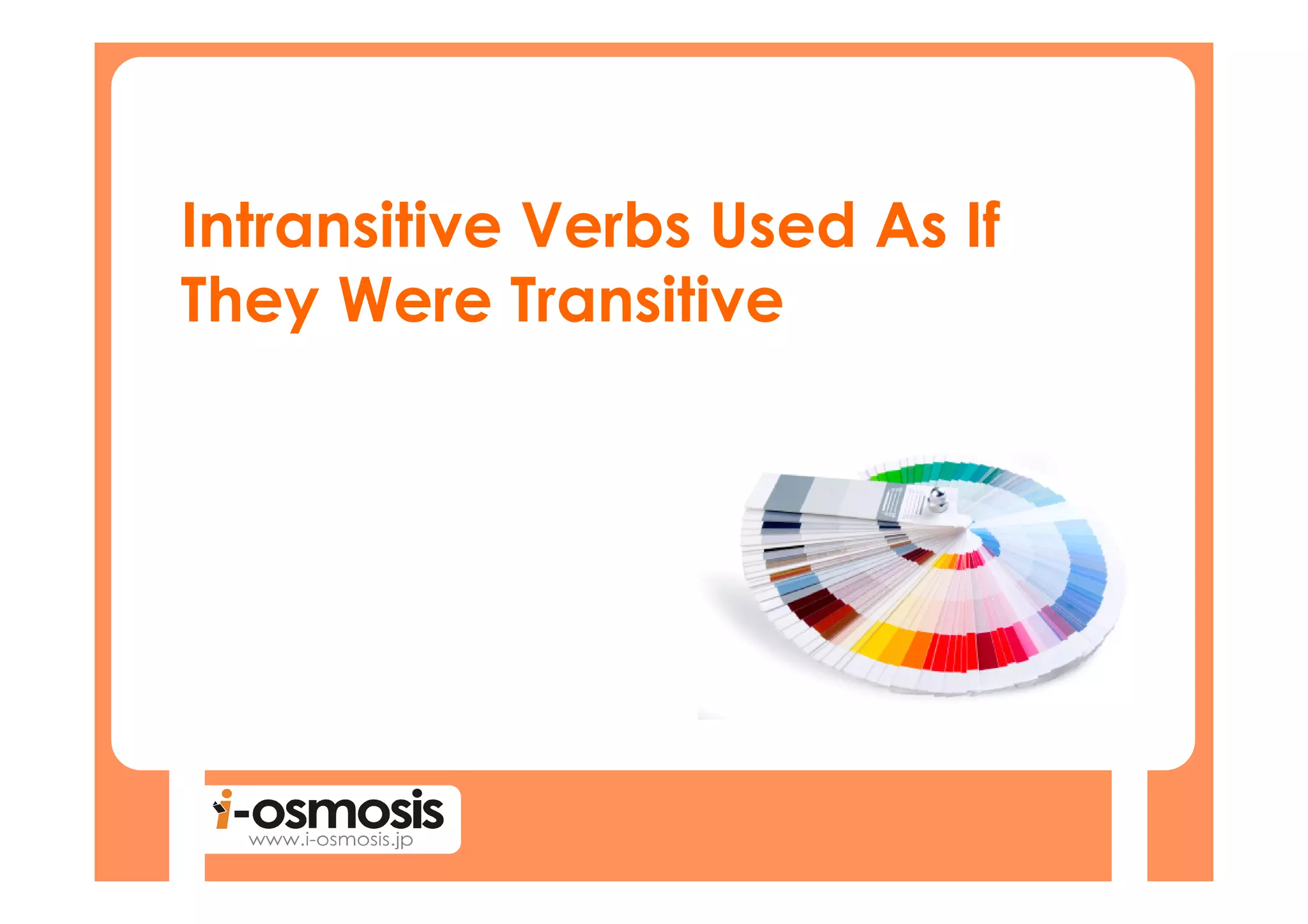 Intransitive Verbs Used As If
They Were Transitive
 