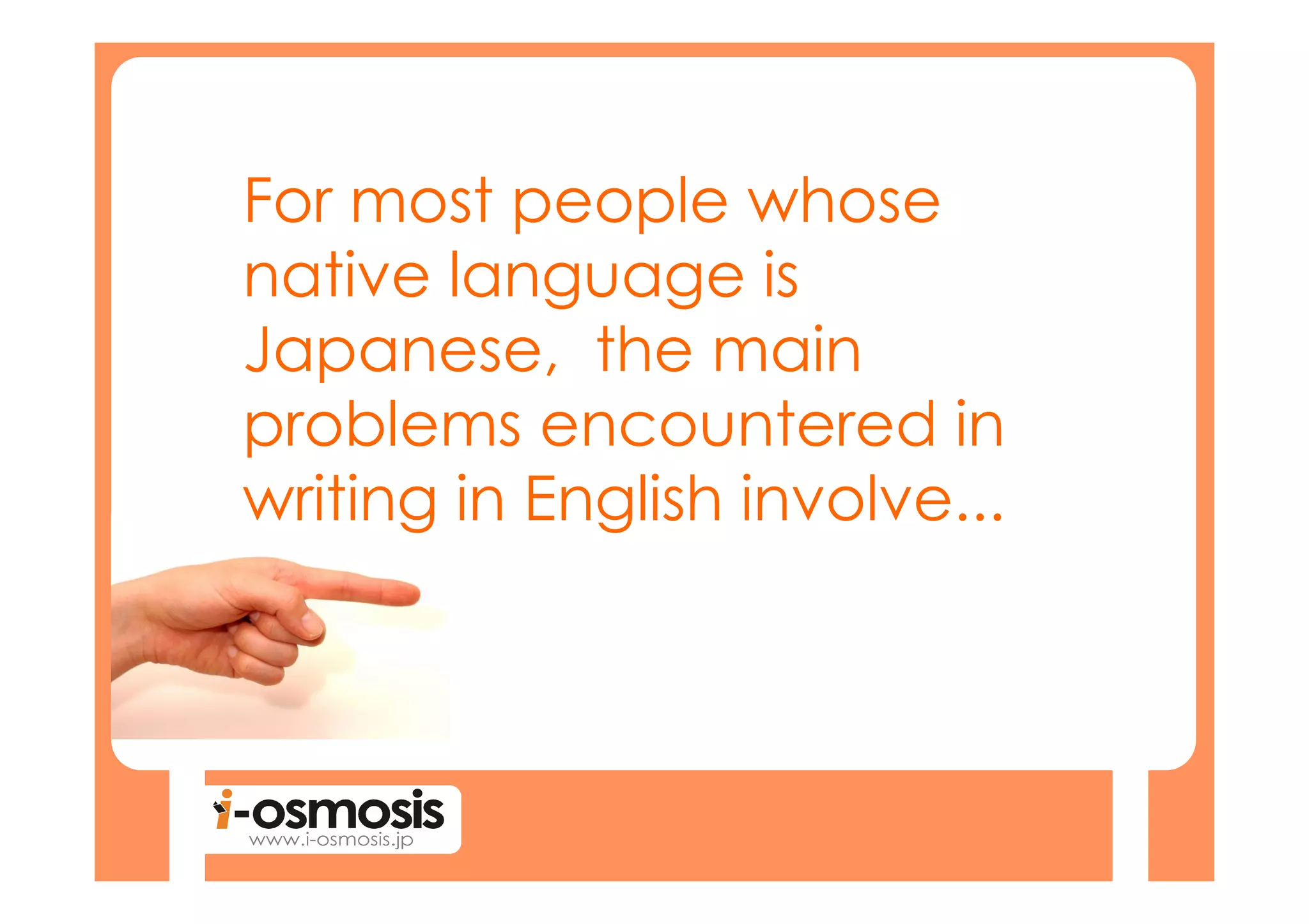 For most people whose
native language is
Japanese, the main
problems encountered in
writing in English involve...
 