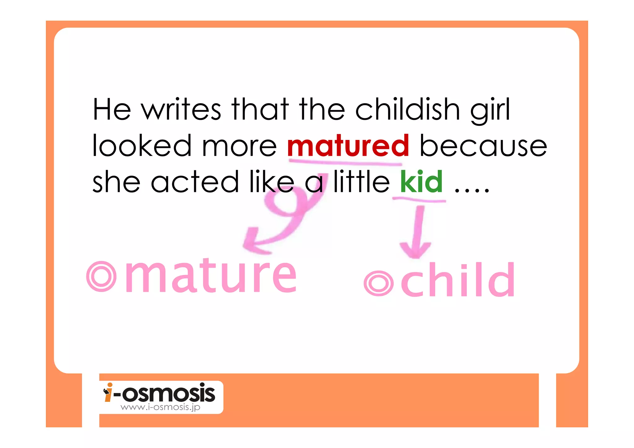 He writes that the childish girl
looked more matured because
she acted like a little kid ….
 