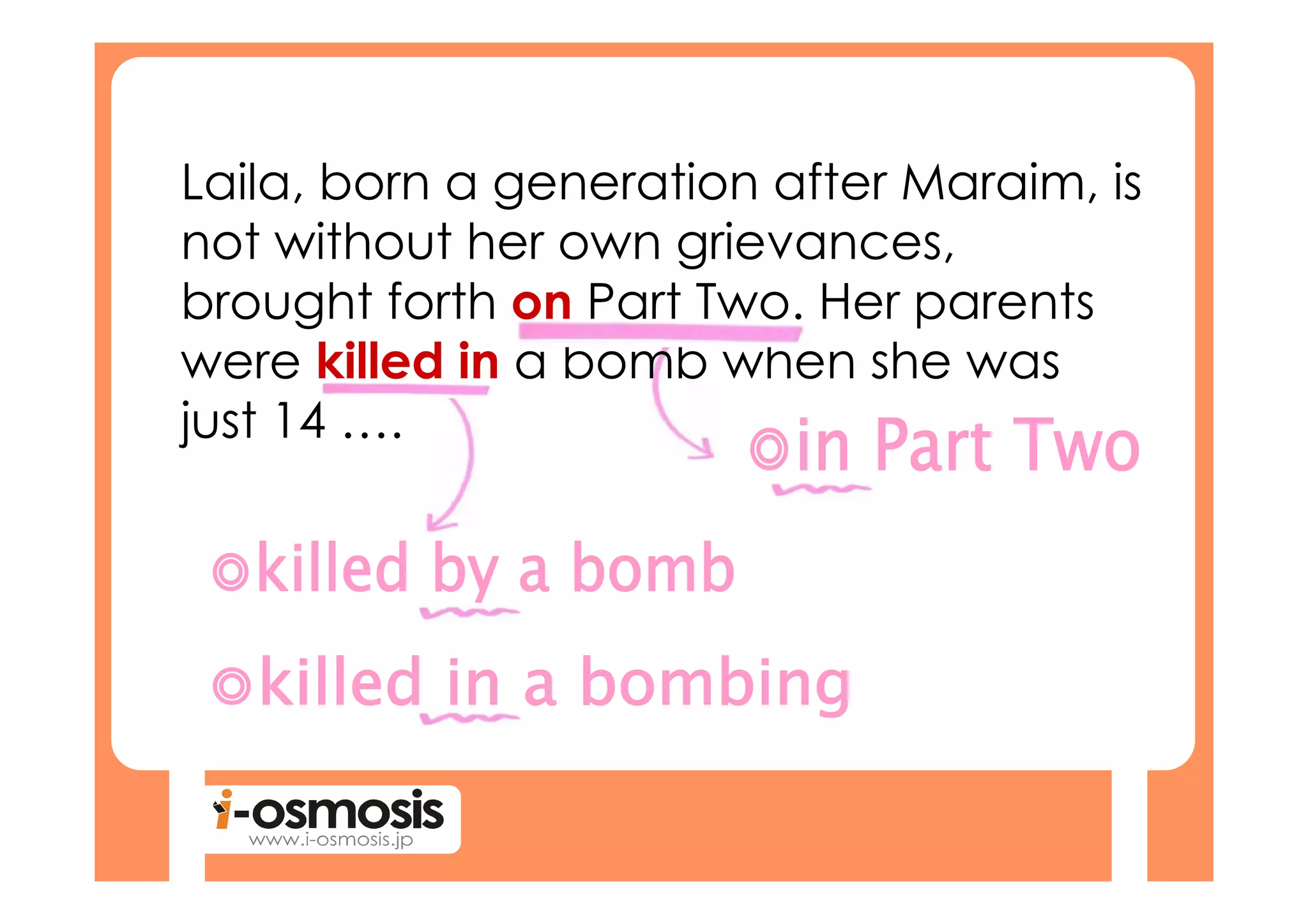 Laila, born a generation after Maraim, is
not without her own grievances,
brought forth on Part Two. Her parents
were killed in a bomb when she was
just 14 ….
 