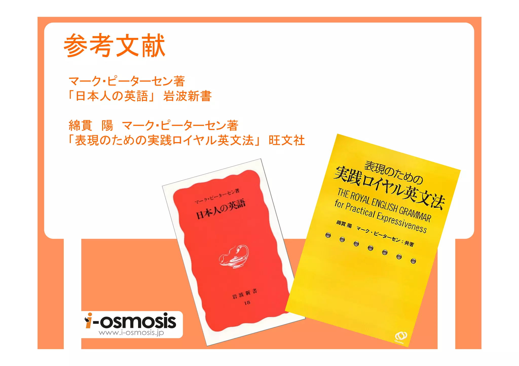 マーク・ピーターセン著
「日本人の英語」 岩波新書

綿貫 陽 マーク・ピーターセン著
「表現のための実践ロイヤル英文法」 旺文社
 