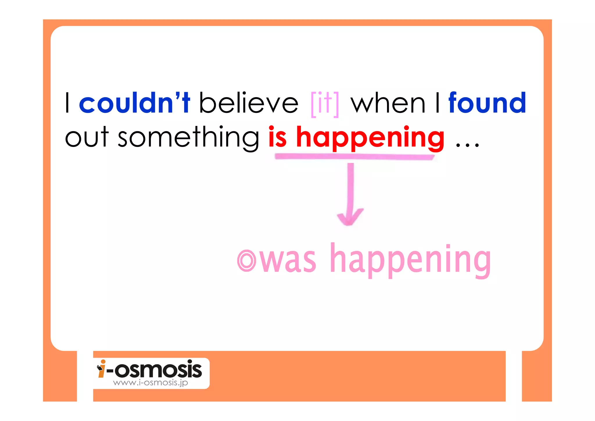 I couldn’t believe [it] when I found
out something is happening …
 