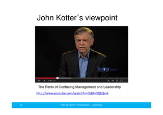 John Kotter´s viewpoint 
http://www.youtube.com/watch?v=Dz8AiOQEQmk 
14 Ville Vartiainen | Presentation _ Leadership 
 
