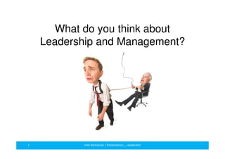 What do you think about 
Leadership and Management? 
2 Ville Vartiainen | Presentation _ Leadership 
 