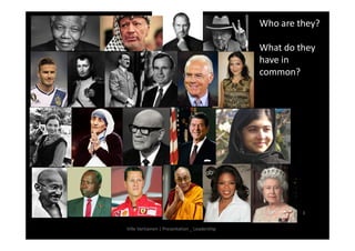 Ville Vartiainen | Presentation _ Leadership 
Who are they? 
What do they 
have in 
common? 
3 
 