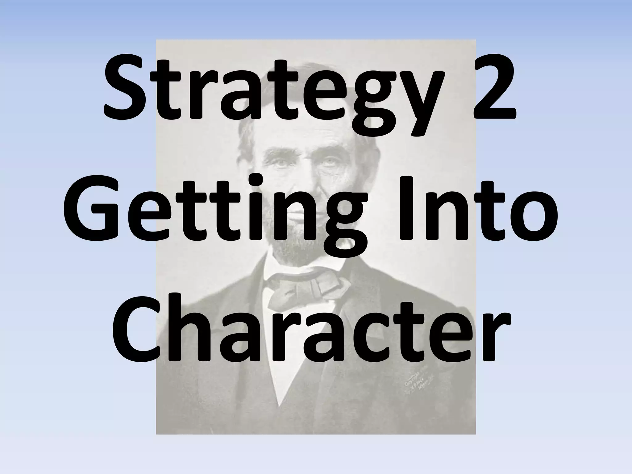 Strategy 2
Getting Into
Character
 