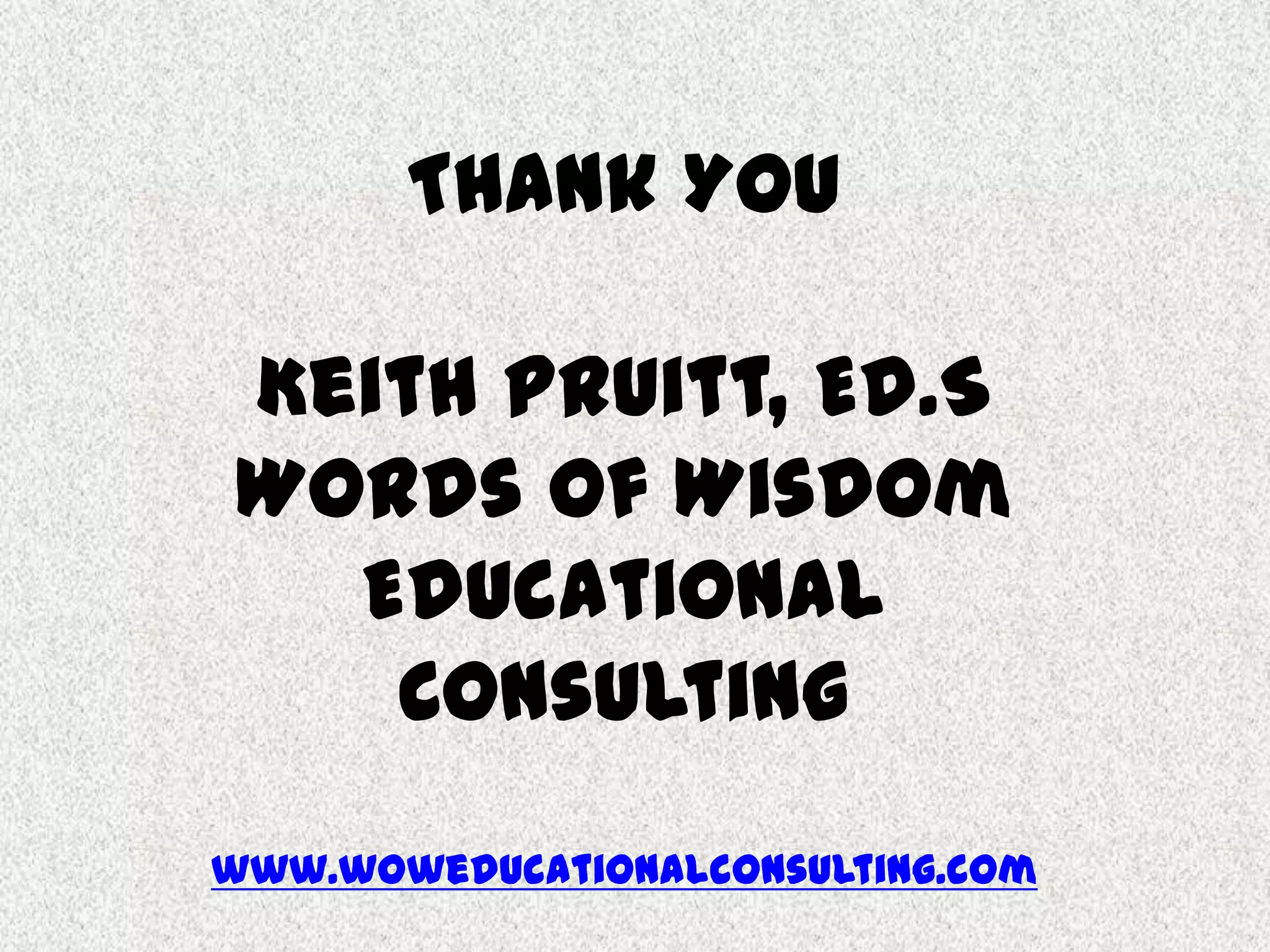 Thank You
Keith Pruitt, Ed.S
Words of Wisdom
Educational
Consulting
www.woweducationalconsulting.com
 