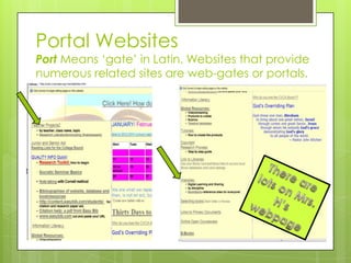 Portal Websites
Port Means ‘gate’ in Latin. Websites that provide
numerous related sites are web-gates or portals.
 