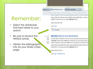 Remember:
• Select the databases
  that best relate to your
  search

• Be sure to receive the
  WHOLE article

• Obtain the bibliographic
  info for your Works Cited
  page
 