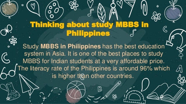 Study MBBS in Philippines has the best education
system in Asia. It is one of the best places to study
MBBS for Indian students at a very affordable price.
The literacy rate of the Philippines is around 96% which
is higher than other countries.
Thinking about study MBBS in
Philippines
 