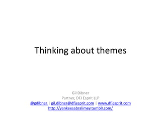 Thinking about themes
Gil Dibner
Partner, DFJ Esprit LLP
@gdibner | gil.dibner@dfjesprit.com | www.dfjesprit.com
http://yankeesabralimey.tumblr.com/
 