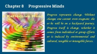 Chapter 8 Progressive Minds
Progress represents change. Without
change, one cannot even stagnate; she
or he will be on a b...