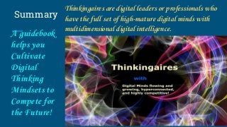 Summary
Thinkingaires are digital leaders or professionals who
have the full set of high-mature digital minds with
multidi...
