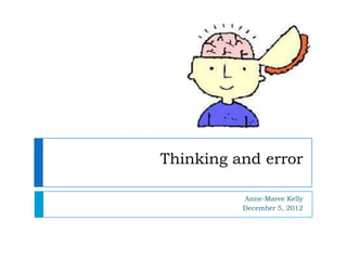 Thinking and error
Anne-Maree Kelly
December 5, 2012
 