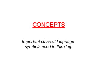 CONCEPTS

Important class of language
 symbols used in thinking
 