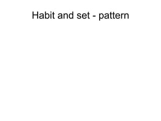 Habit and set - pattern
 