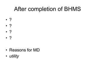 After completion of BHMS
•   ?
•   ?
•   ?
•   ?

• Reasons for MD
• utility
 