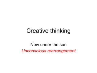 Creative thinking

    New under the sun
Unconscious rearrangement
 
