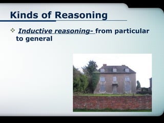 Kinds of Reasoning
 Inductive reasoning- from particular
to general

 