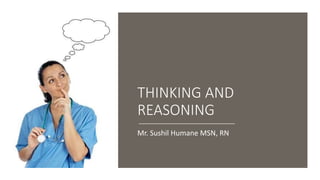 THINKING AND
REASONING
Mr. Sushil Humane MSN, RN
 