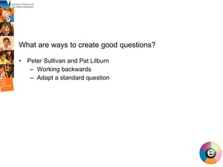 Peter Sullivan and Pat Lilburn Working backwards Adapt a standard question What are ways to create good questions?   