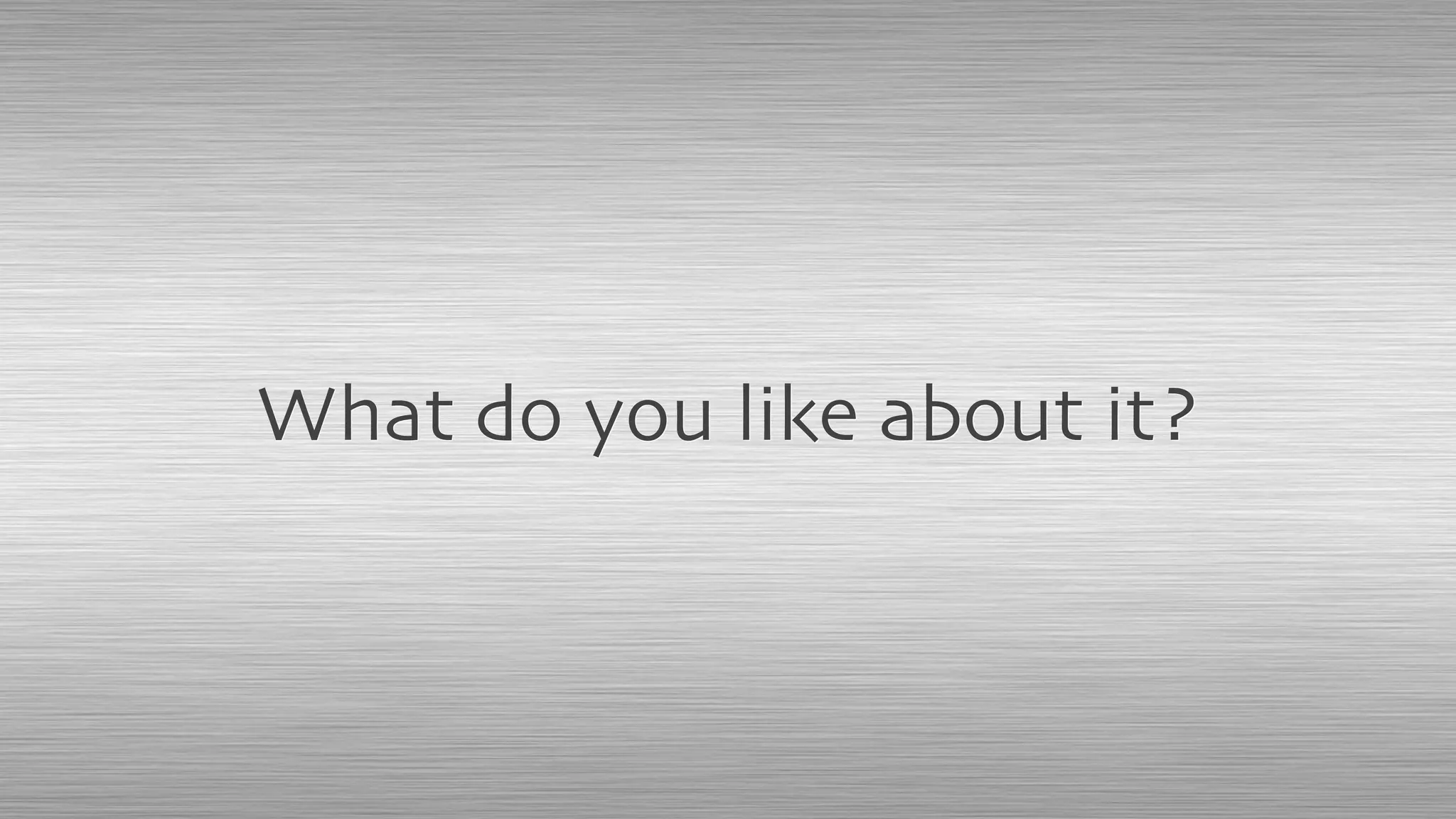 What do you like about it?
 