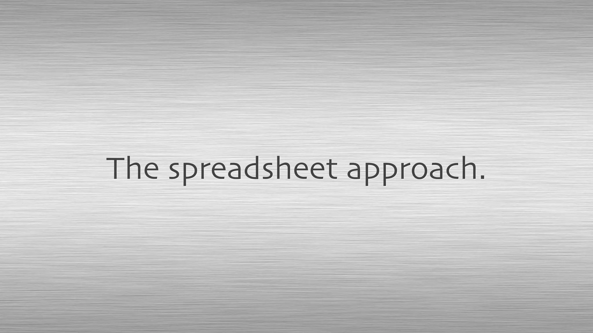 The spreadsheet approach.
 
