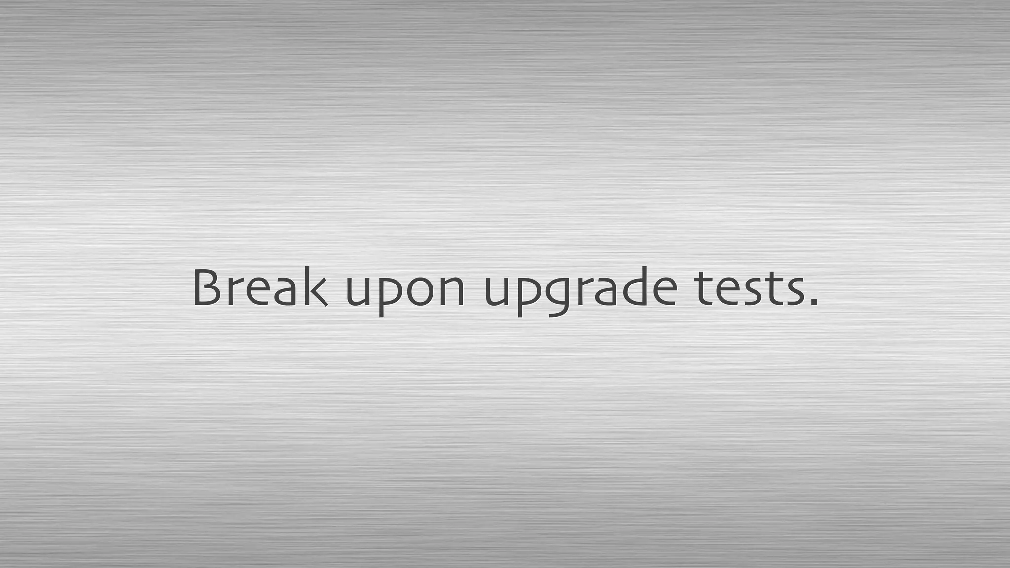 Break upon upgrade tests.
 