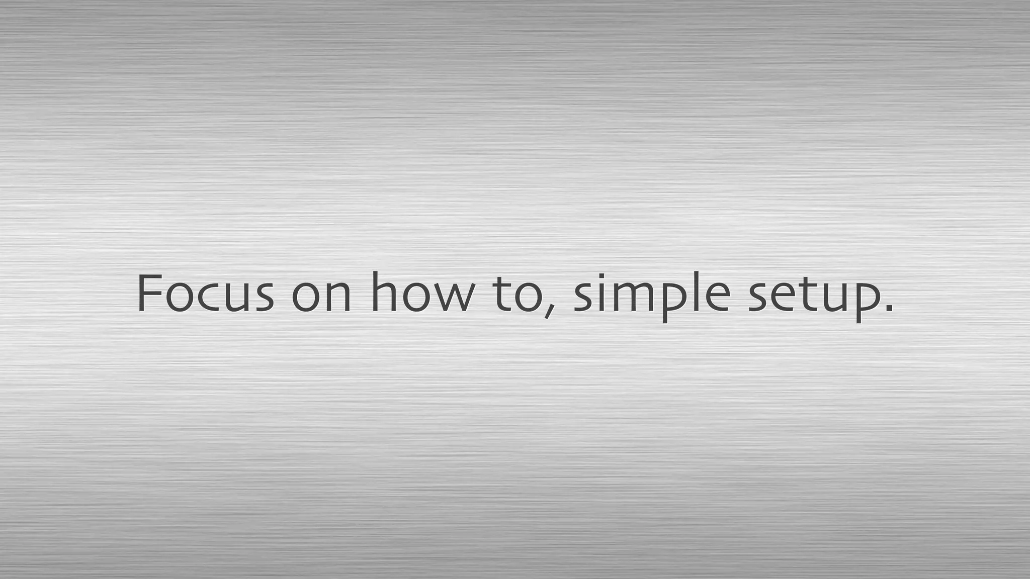 Focus on how to, simple setup.
 