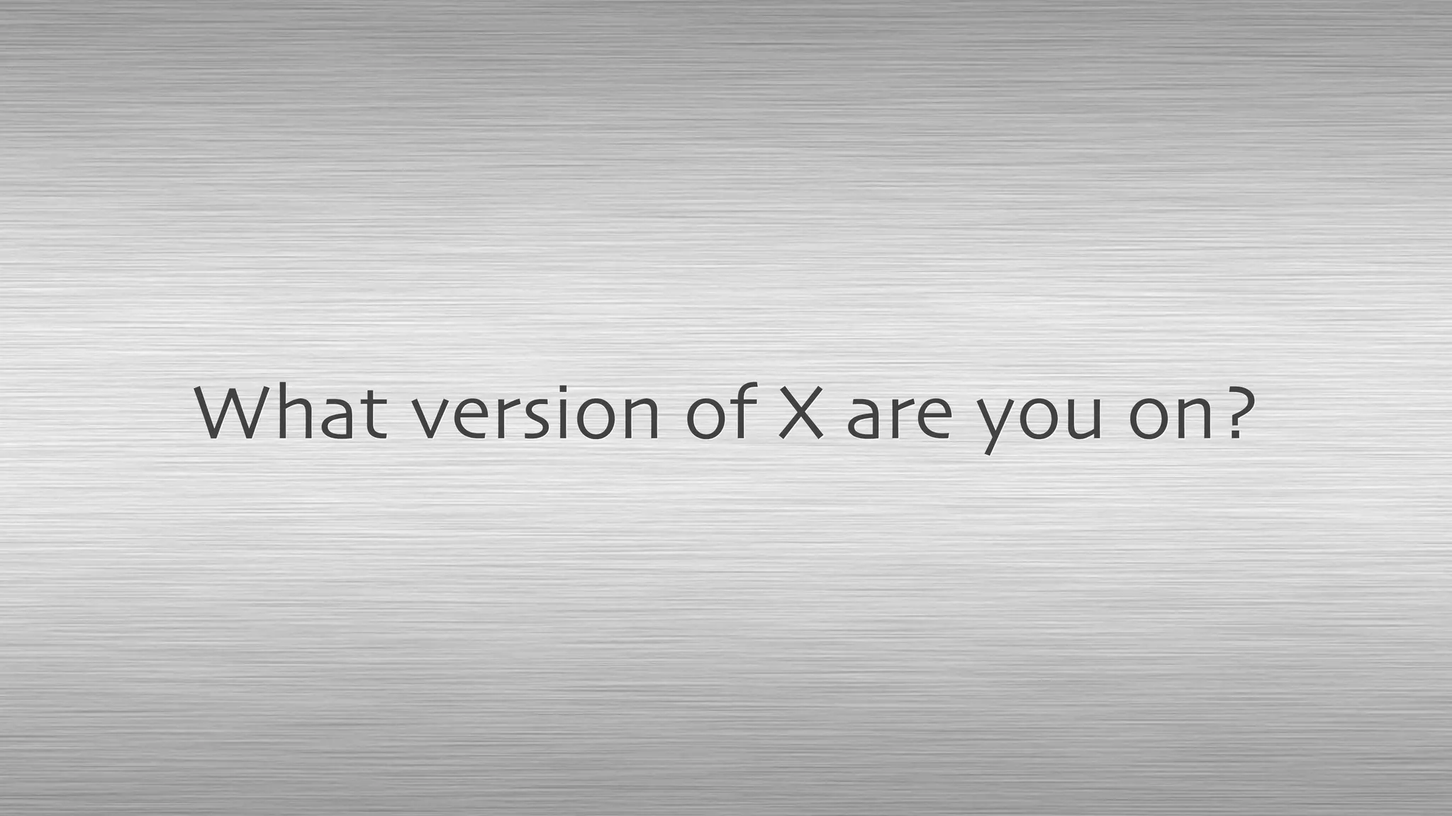 What version of X are you on?
 