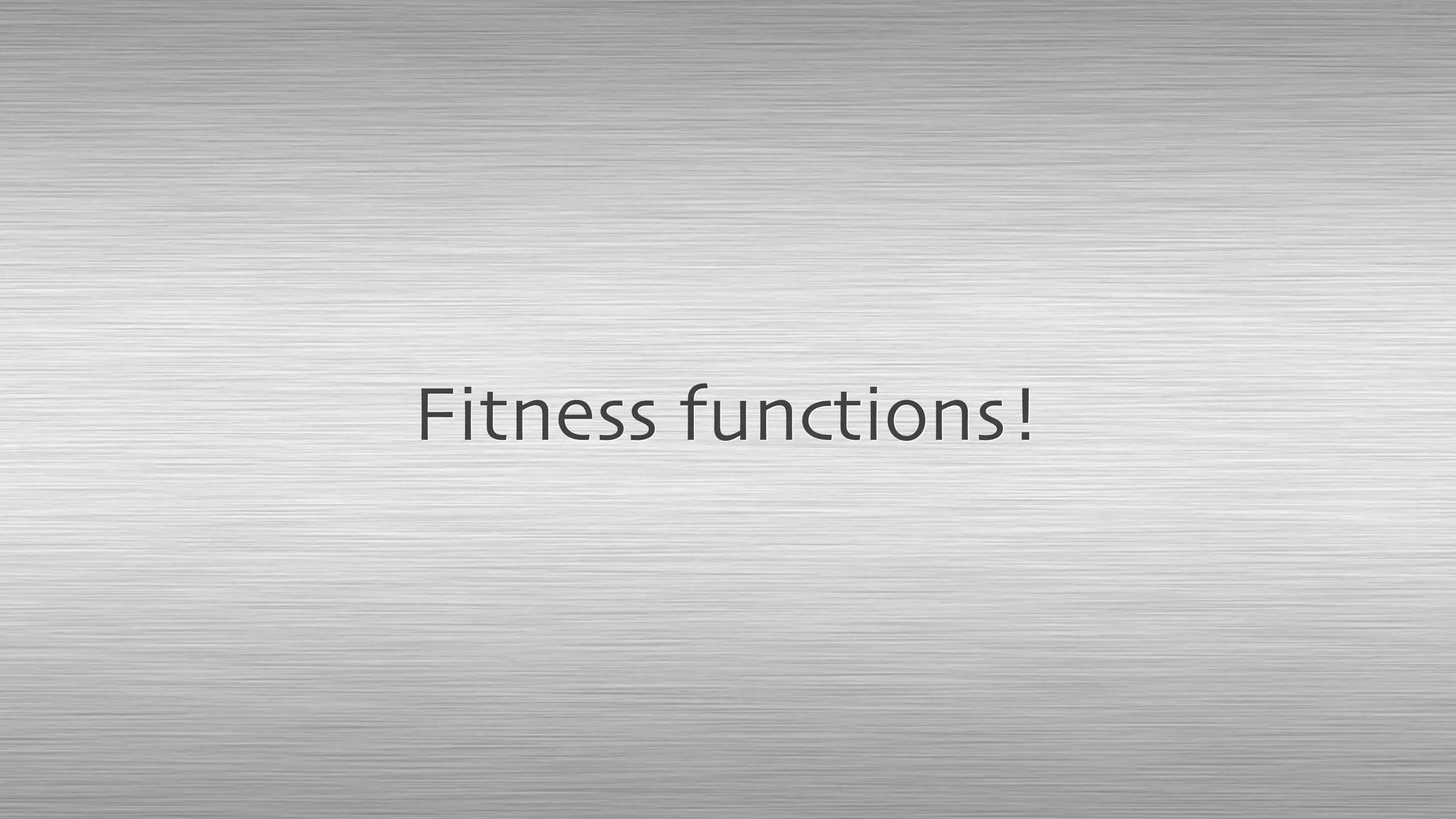 Fitness functions!
 