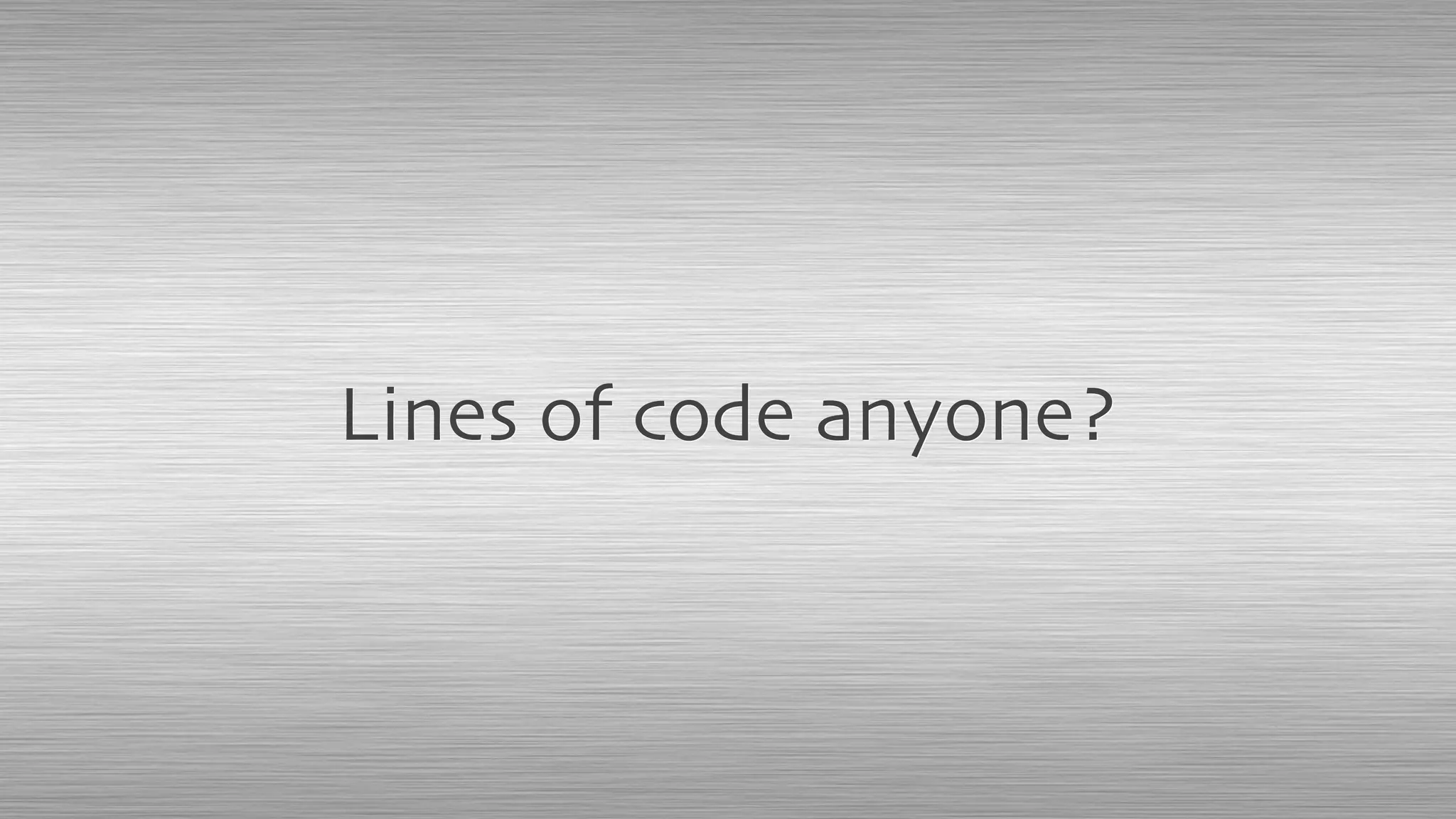 Lines of code anyone?
 