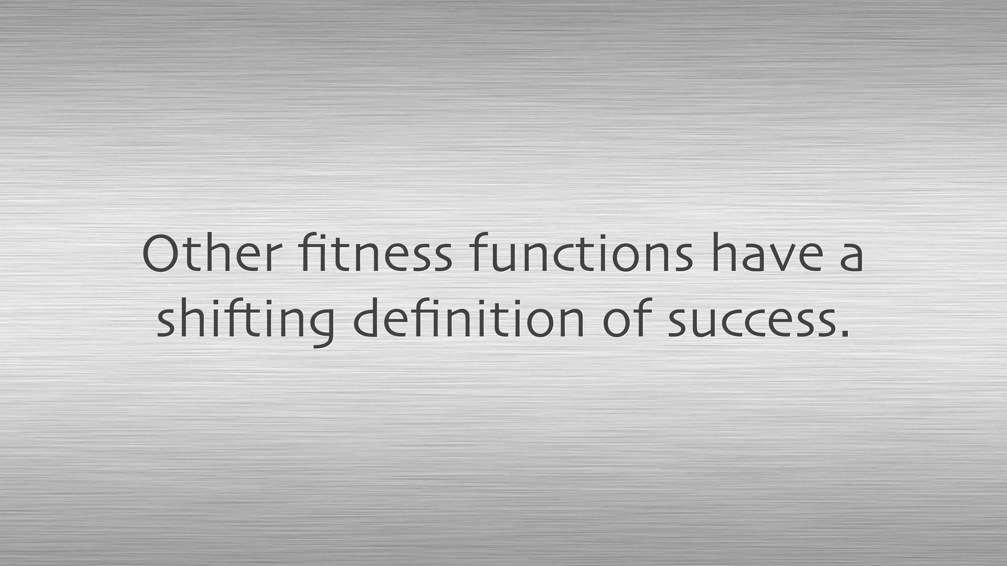 Other ﬁtness functions have a
shifting deﬁnition of success.
 