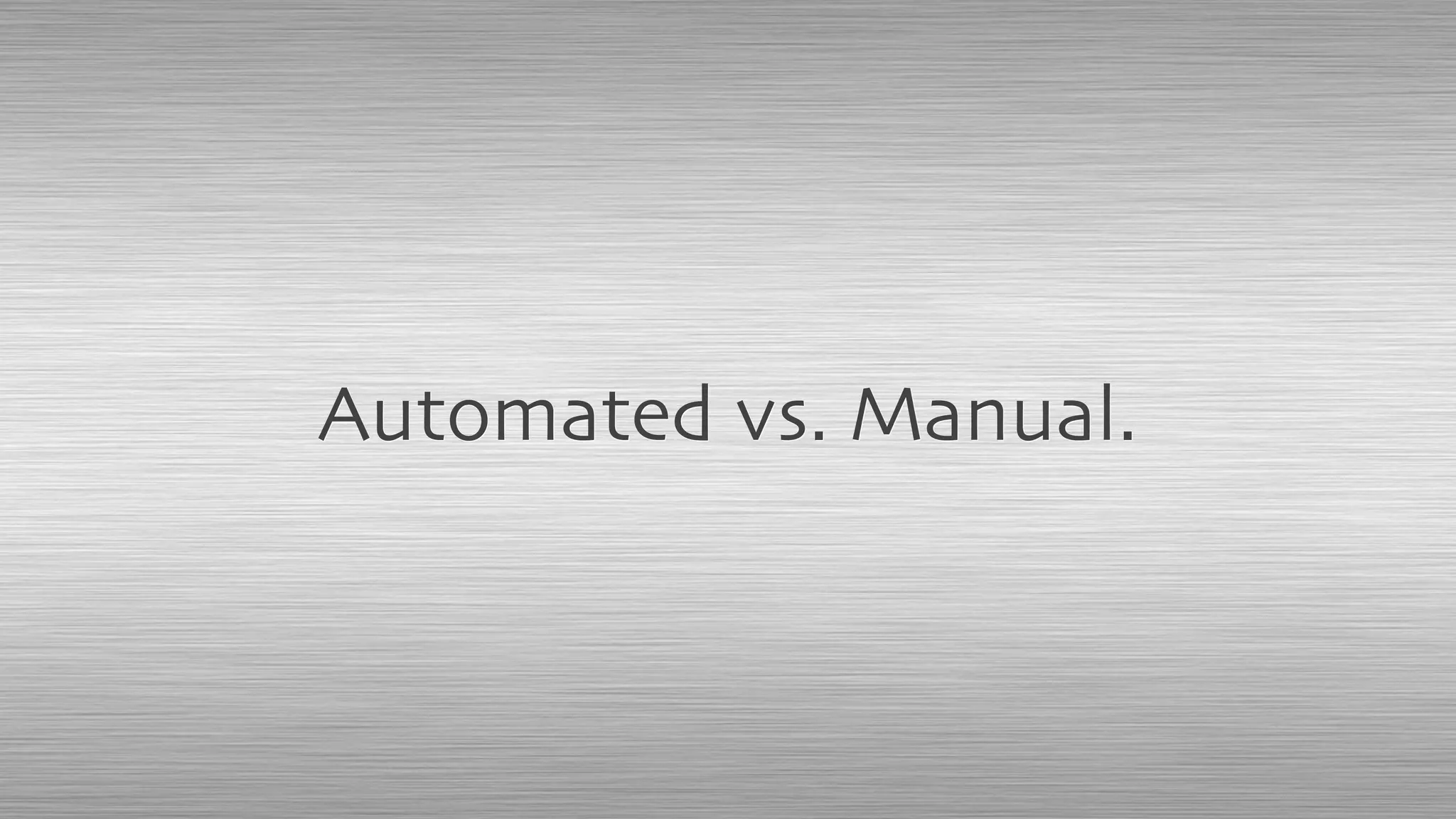 Automated vs. Manual.
 