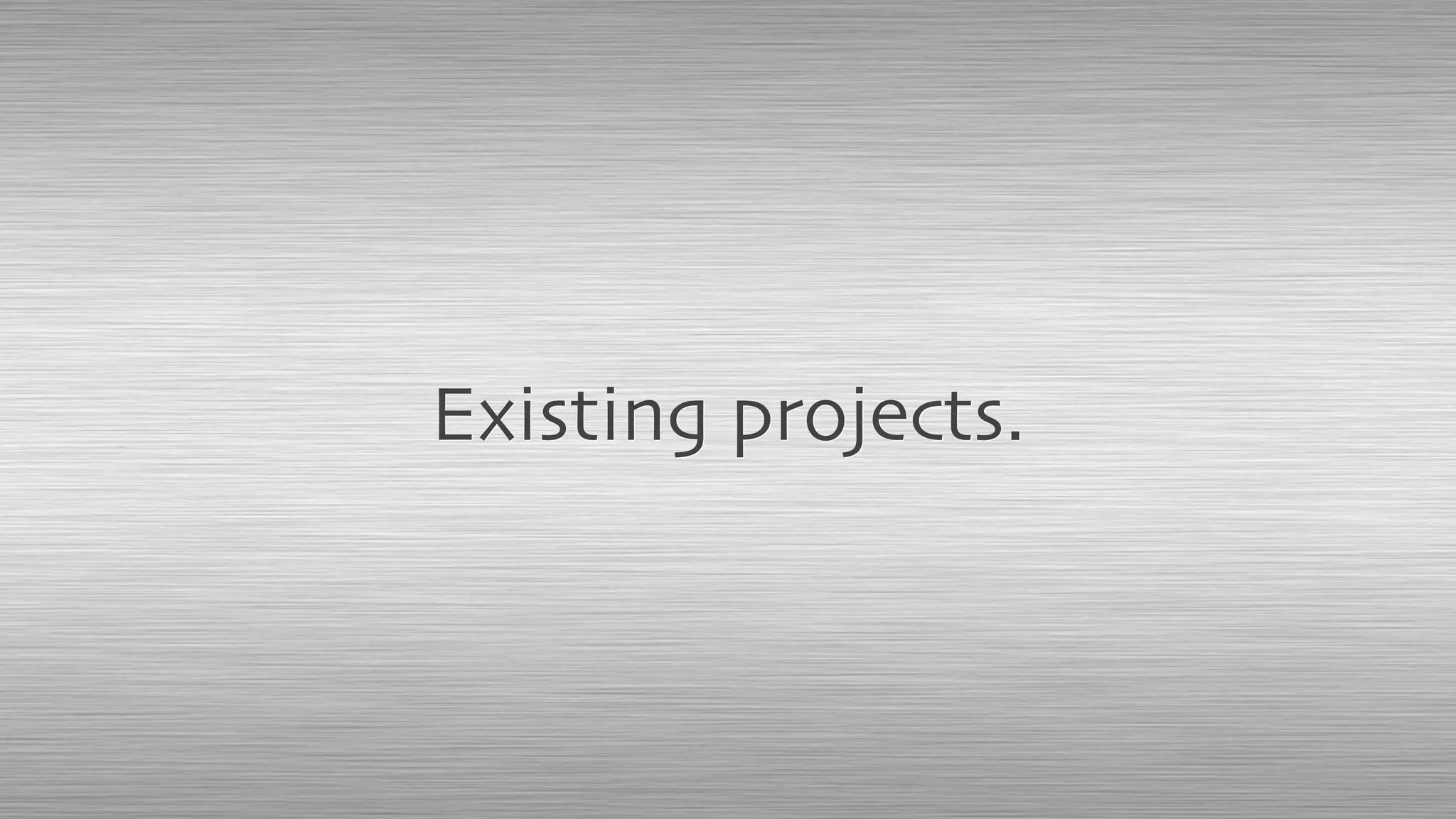 Existing projects.
 