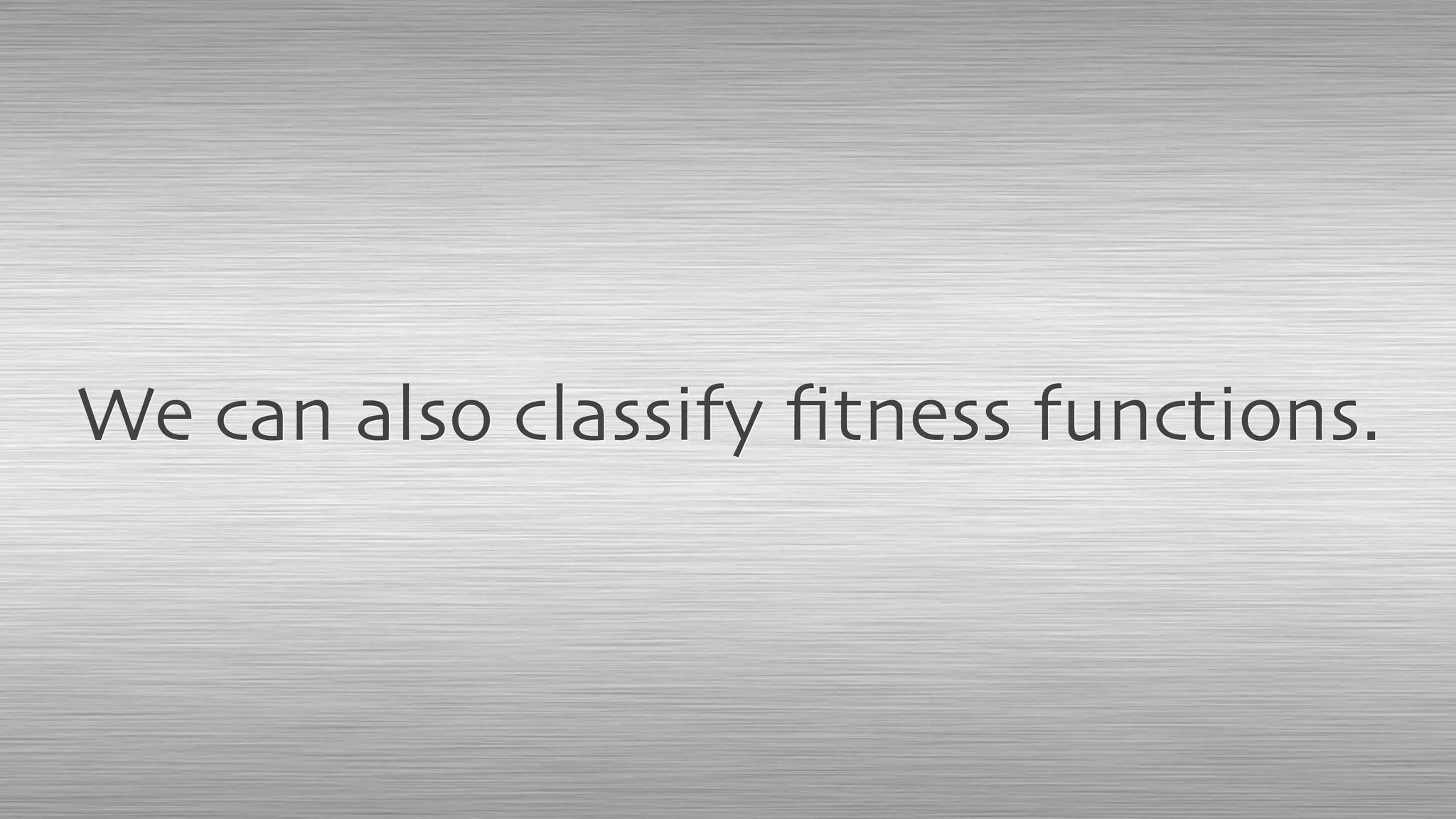 We can also classify ﬁtness functions.
 