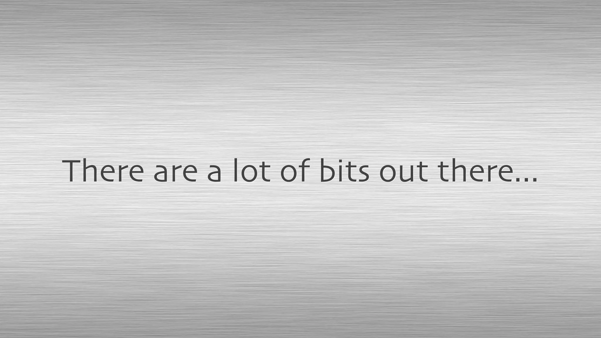 There are a lot of bits out there...
 