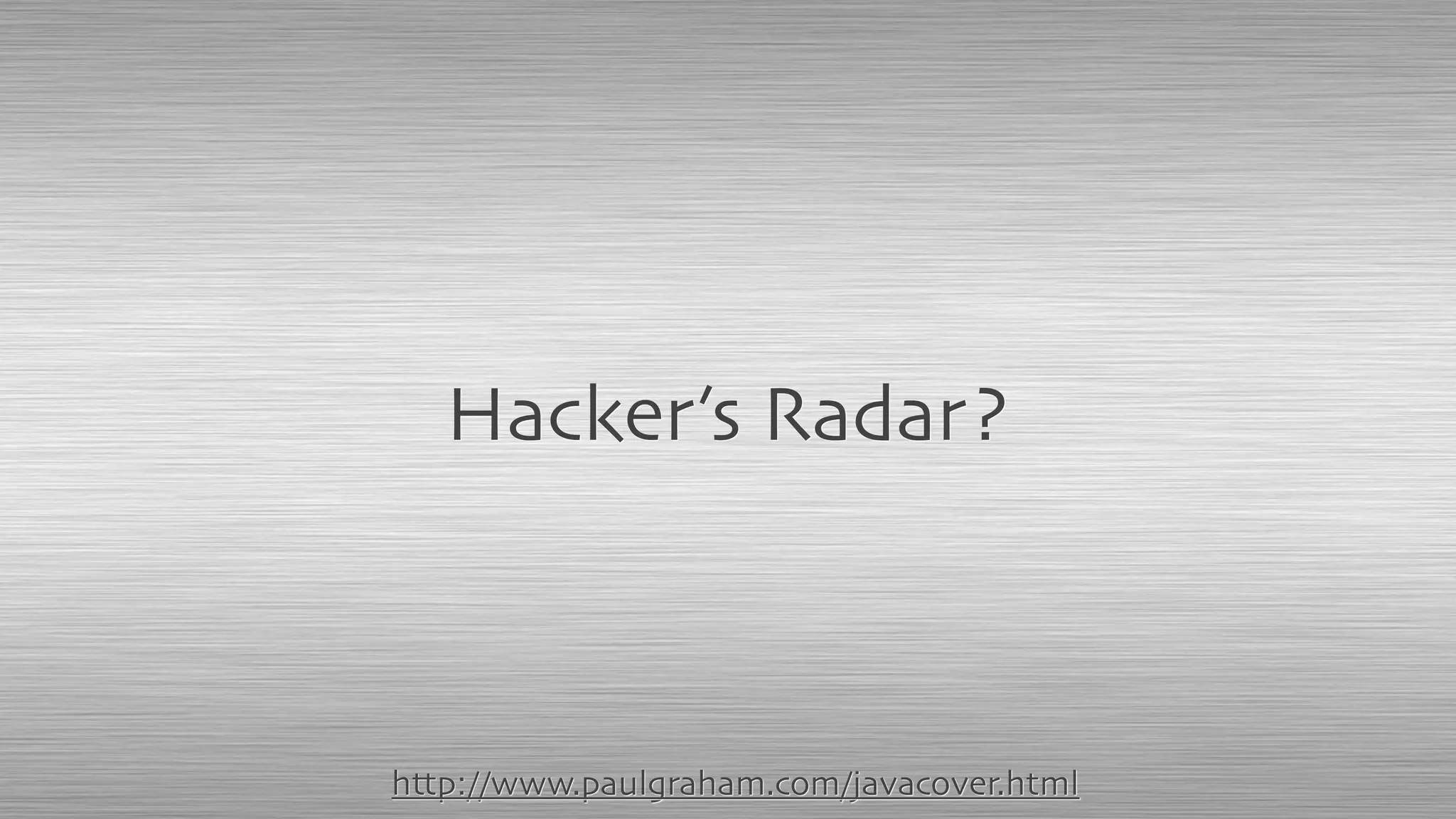 Hacker’s Radar?
http://www.paulgraham.com/javacover.html
 