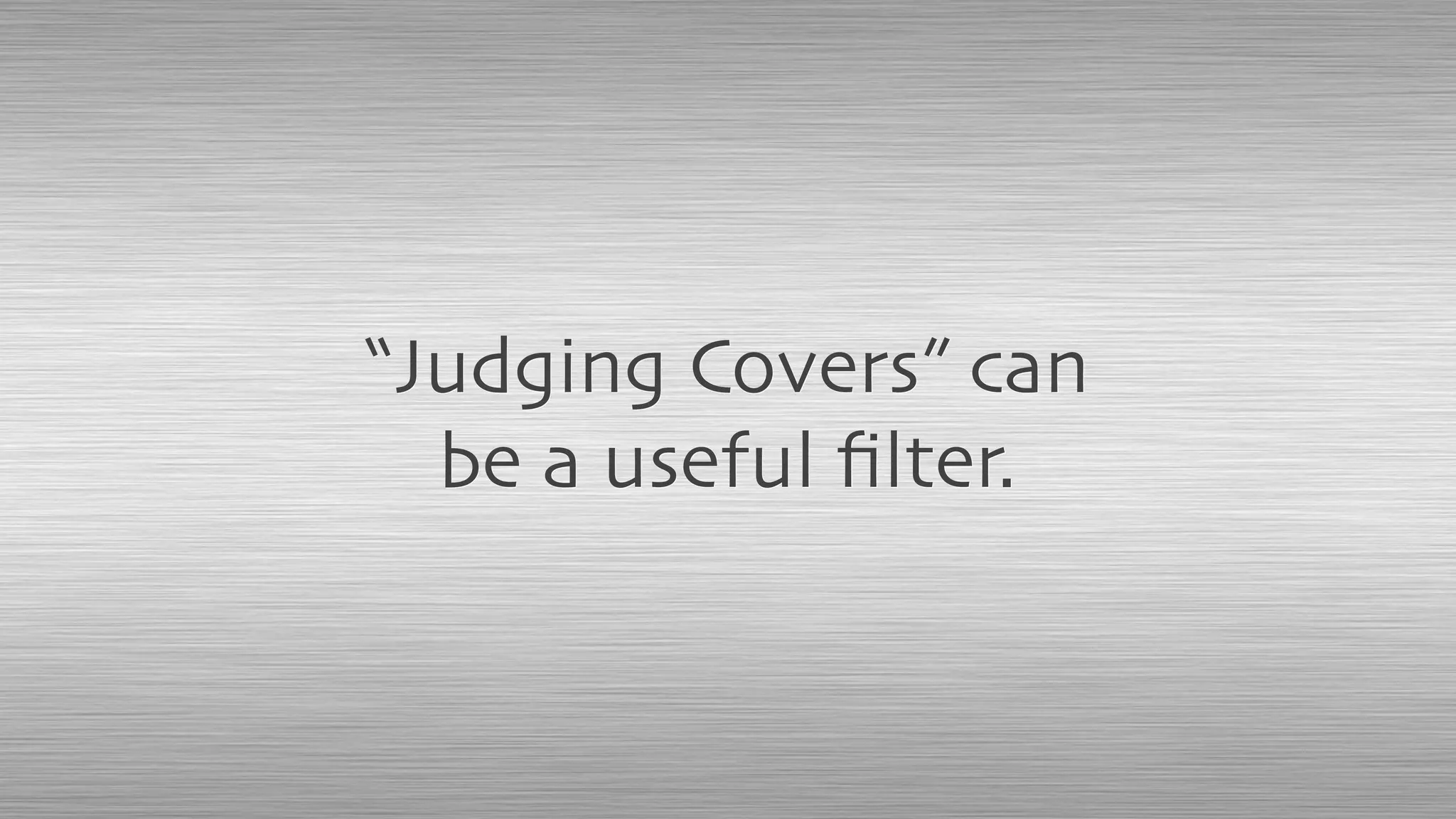 “Judging Covers” can
be a useful ﬁlter.
 