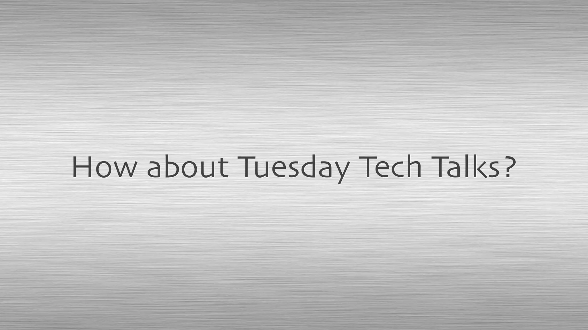How about Tuesday Tech Talks?
 
