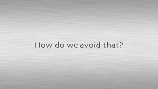 How do we avoid that?
 