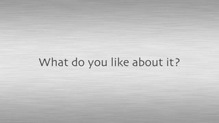 What do you like about it?
 
