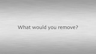 What would you remove?
 