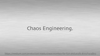 Chaos Engineering.
https://medium.com/production-ready/chaos-monkey-for-fun-and-proﬁt-87e2f343db31
 