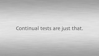 Continual tests are just that.
 