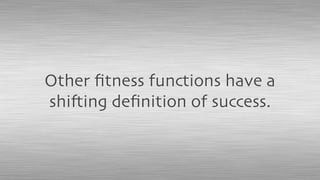 Other ﬁtness functions have a
shifting deﬁnition of success.
 