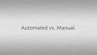 Automated vs. Manual.
 