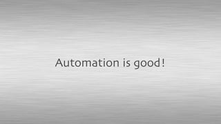 Automation is good!
 